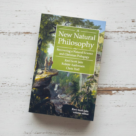 A New Natural Philosophy: Recovering a Natural Science and Christian Pedagogy