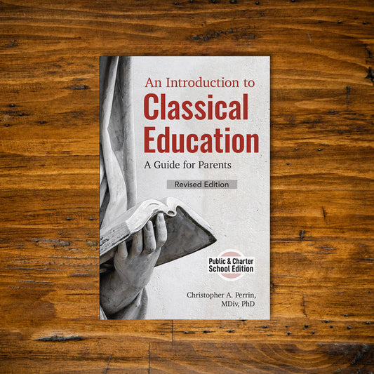 An Introduction to Classical Education: A Guide for Parents Public/Charter School
